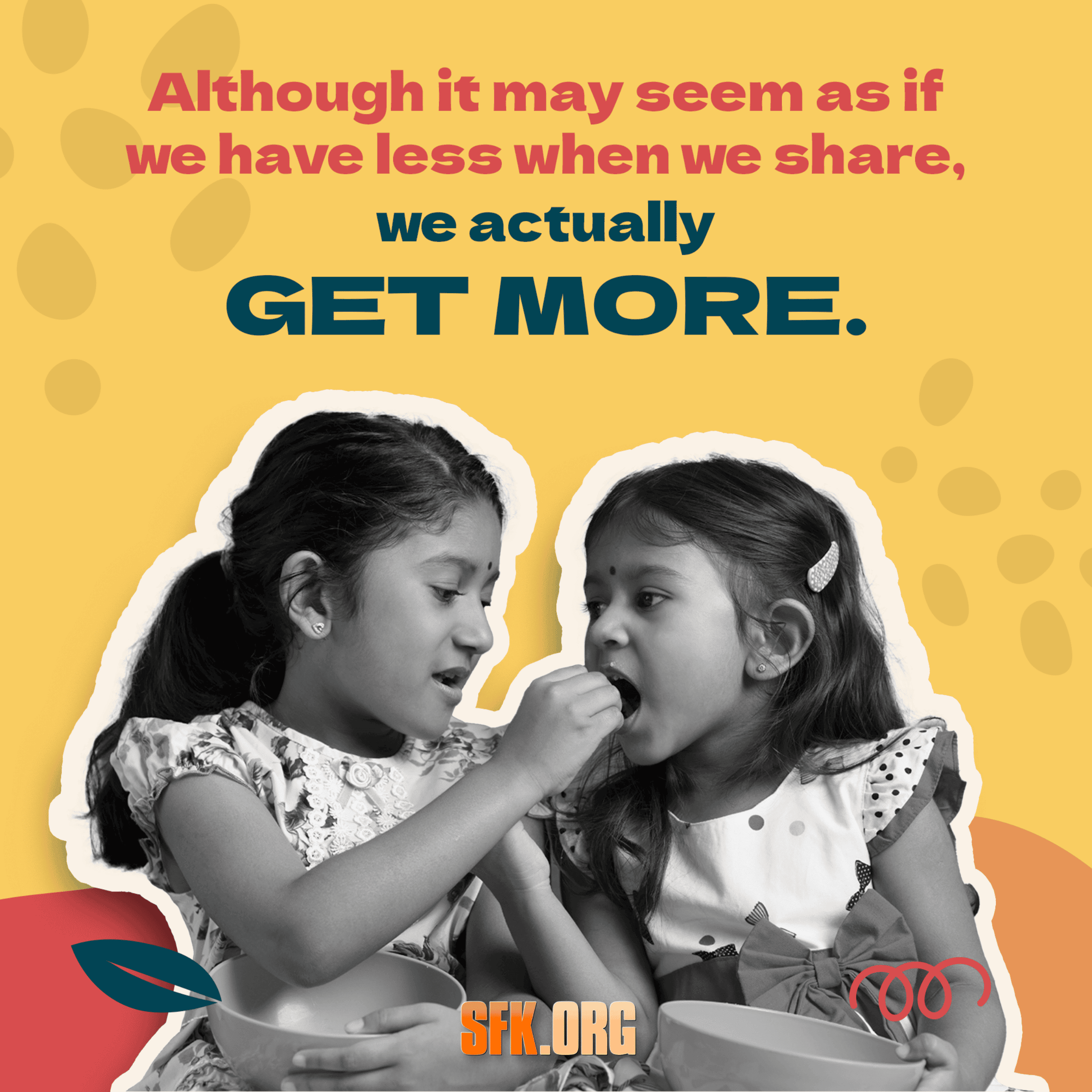 Although it may seem as if we have less when we share, we actually GET MORE.